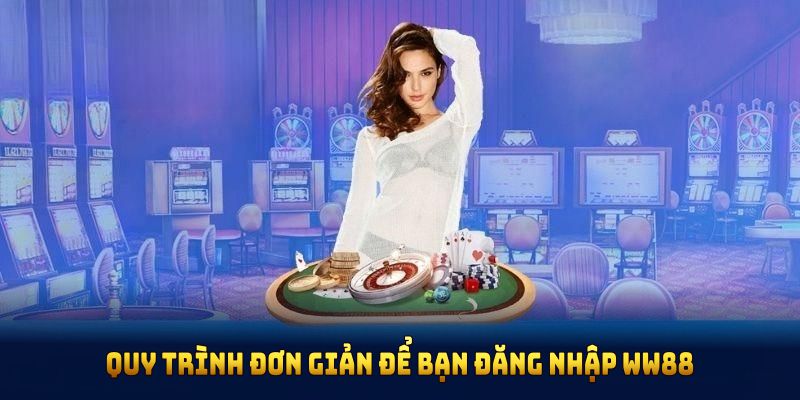 Quy trình đơn giản để bạn đăng nhập WW88 nhanh gọn nhất